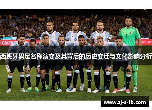 西班牙男足名称演变及其背后的历史变迁与文化影响分析