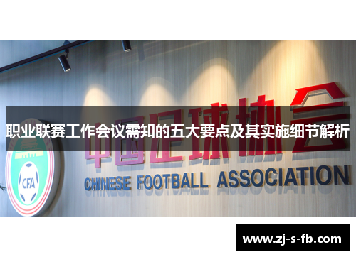 职业联赛工作会议需知的五大要点及其实施细节解析