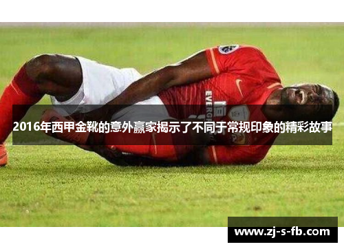 2016年西甲金靴的意外赢家揭示了不同于常规印象的精彩故事 2016年西甲金靴的意外赢家揭示了不同于常规印象的精彩故事