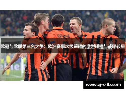 欧冠与欧联第三名之争:欧洲赛事次级荣耀的激烈碰撞与战略较量 欧冠与欧联第三名之争:欧洲赛事次级荣耀的激烈碰撞与战略较量