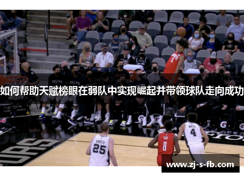 如何帮助天赋榜眼在弱队中实现崛起并带领球队走向成功