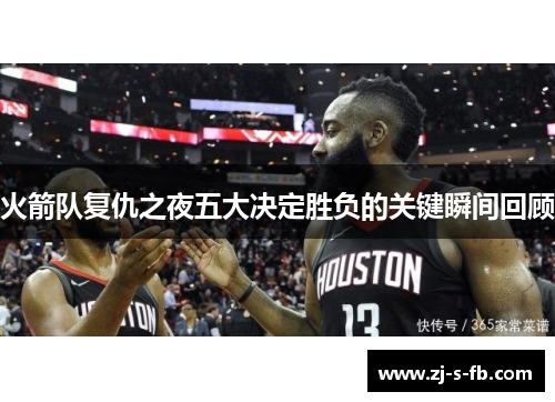 火箭队复仇之夜五大决定胜负的关键瞬间回顾