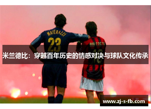 米兰德比：穿越百年历史的情感对决与球队文化传承
