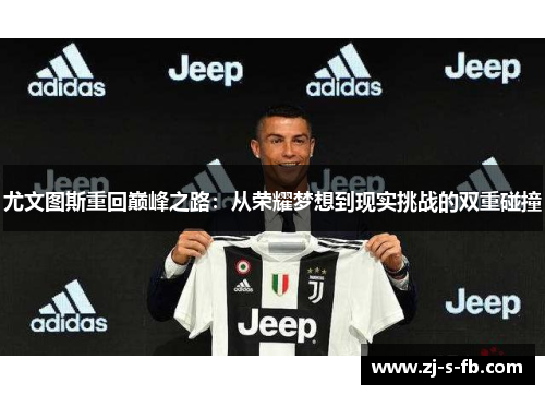 尤文图斯重回巅峰之路：从荣耀梦想到现实挑战的双重碰撞