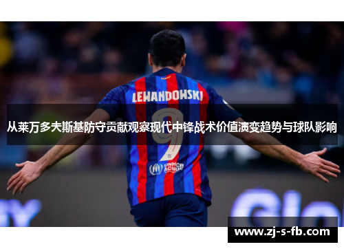 从莱万多夫斯基防守贡献观察现代中锋战术价值演变趋势与球队影响