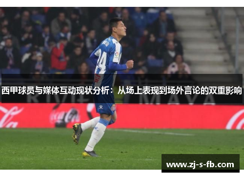 西甲球员与媒体互动现状分析：从场上表现到场外言论的双重影响