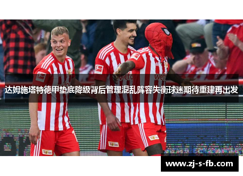 达姆施塔特德甲垫底降级背后管理混乱阵容失衡球迷期待重建再出发