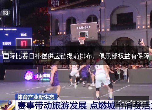 国际比赛日补偿供应链提前排布，俱乐部权益有保障
