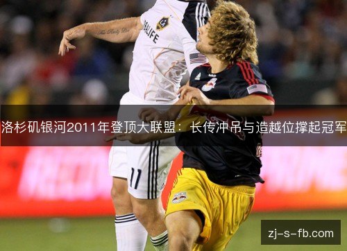 洛杉矶银河2011年登顶大联盟：长传冲吊与造越位撑起冠军